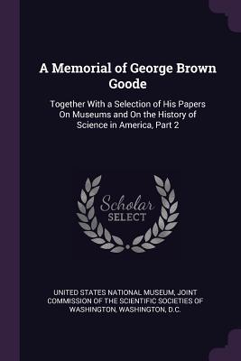 [0c1e5] %Full~ !Download^ A Memorial of George Brown Goode: Together with a Selection of His Papers on Museums and on the History of Science in America, Part 2 - United States National Museum %e.P.u.b#