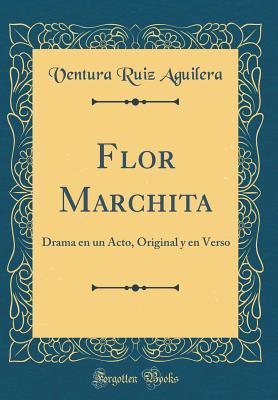[d1d59] ~Read! Flor Marchita: Drama En Un Acto, Original Y En Verso (Classic Reprint) - Ventura Ruiz Aguilera ~P.D.F^