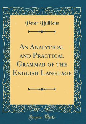 [db413] !Full~ ^Download# An Analytical and Practical Grammar of the English Language (Classic Reprint) - Peter Bullions #ePub%