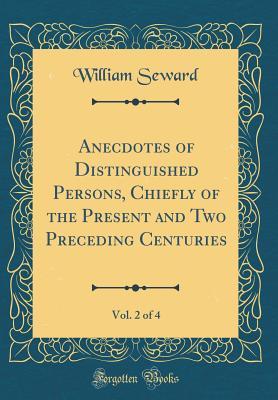 [d7757] #R.e.a.d! Anecdotes of Distinguished Persons, Chiefly of the Present and Two Preceding Centuries, Vol. 2 of 4 (Classic Reprint) - William Seward @PDF^