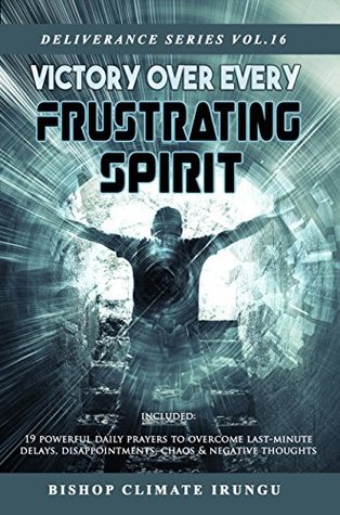 [0252e] #R.e.a.d^ *O.n.l.i.n.e# Prayer: Victory Over Every Frustrating Spirit   Included: 19 Powerful Daily Prayers To Overcome Last-Minute Delays, Disappointments, Chaos & Negative Thoughts (Deliverance Series Book 16) - Bishop Climate Irungu !ePub@