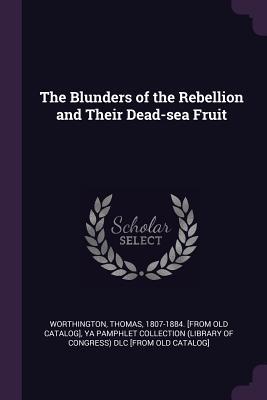 [b97fa] ~Download% The Blunders of the Rebellion and Their Dead-Sea Fruit - Thomas Worthington ~e.P.u.b^