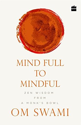 [52cf6] !Read^ ^Online~ Mind Full to Mindful: Zen Wisdom From a Monk's Bowl - Om Swami ~ePub#