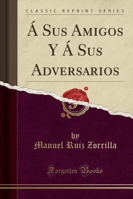 [87093] %R.e.a.d# *O.n.l.i.n.e^ � Sus Amigos Y � Sus Adversarios (Classic Reprint) - Manuel Ruiz Zorrilla *PDF~