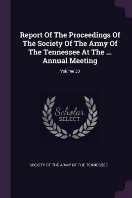 [a405b] #R.e.a.d% Report of the Proceedings of the Society of the Army of the Tennessee at the  Annual Meeting; Volume 30 - Society of the Army of the Tennessee ~PDF#