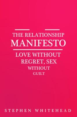 9ceec] ~D.o.w.n.l.o.a.d% The Relationship Manifesto: Love Without Regret, Sex Without Guilt - Stephen Whitehead !PDF^
