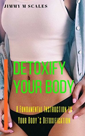 [70ffd] #R.e.a.d~ Detoxify Your Body: A Fundamental Instruction to Your Body’s Detoxification - Jimmy M. Scales %e.P.u.b@