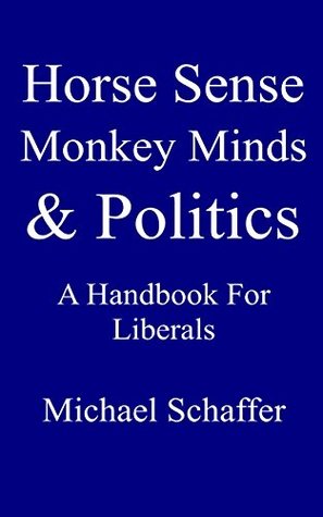 [0637b] *Read^ @Online# Horse Sense, Monkey Minds & Politics: A Handbook for Liberals - Michael Schaffer @e.P.u.b~