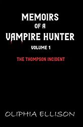 [39a38] *F.u.l.l.! !D.o.w.n.l.o.a.d* Memoirs of a Vampire Hunter Volume 1: The Thompson Incident - Oliphia Ellison ~e.P.u.b*