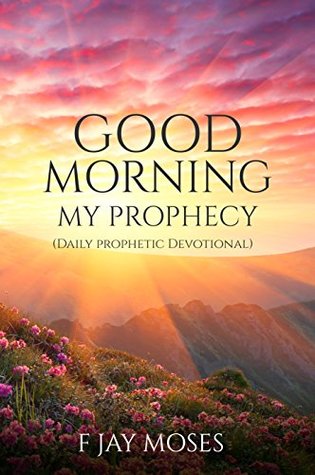 [edb0f] %F.u.l.l.% ~D.o.w.n.l.o.a.d~ GOOD MORNING MY PROPHECY: Daily prophetic devotional - F Jay Moses @PDF@