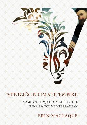 [93deb] !Read# Venice's Intimate Empire: Family Life and Scholarship in the Renaissance Mediterranean - Erin Maglaque %ePub!
