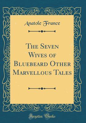 [c3164] %Download^ The Seven Wives of Bluebeard Other Marvellous Tales (Classic Reprint) - Anatole France ~P.D.F@