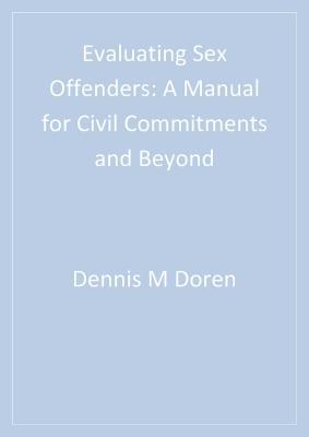 [ff531] !F.u.l.l.% #D.o.w.n.l.o.a.d! Evaluating Sex Offenders: A Manual for Civil Commitments and Beyond - Dennis M. Doren ^P.D.F@