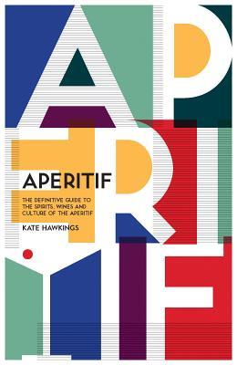 [0369c] ^F.u.l.l.^ !D.o.w.n.l.o.a.d~ Aperitif: A Spirited Guide to the Drinks, History and Culture of the Aperitif - Kate Hawkings ~PDF#