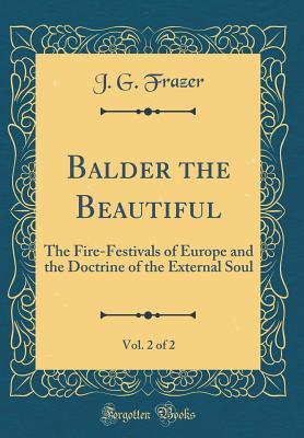[32388] !Download# Balder the Beautiful, Vol. 2 of 2: The Fire-Festivals of Europe and the Doctrine of the External Soul - James George Frazer ~P.D.F@