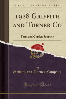 [9836c] !Read# 1928 Griffith and Turner Co: Farm and Garden Supplies (Classic Reprint) - Griffith and Turner Company ^e.P.u.b~