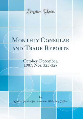 [eaa5d] ^Download@ Monthly Consular and Trade Reports: October-December, 1907; Nos. 325-327 (Classic Reprint) - U.S. Government Printing Office !ePub^