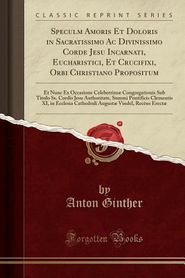[50ecd] *R.e.a.d^ *O.n.l.i.n.e% Speculm Amoris Et Doloris in Sacratissimo AC Divinissimo Corde Jesu Incarnati, Eucharistici, Et Crucifixi, Orbi Christiano Propositum: Et Nunc Ex Occasione Celeberrim� Congregationis Sub Titulo Ss. Cordis Jesu Authoritate, Summi Pontificis Clementis XI - Anton Ginther #e.P.u.b*