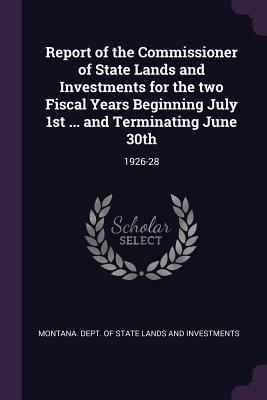 4ff8f] !D.o.w.n.l.o.a.d* Report of the Commissioner of State Lands and Investments for the Two Fiscal Years Beginning July 1st  and Terminating June 30th: 1926-28 - Montana Dept of State Lands and Invest #ePub%