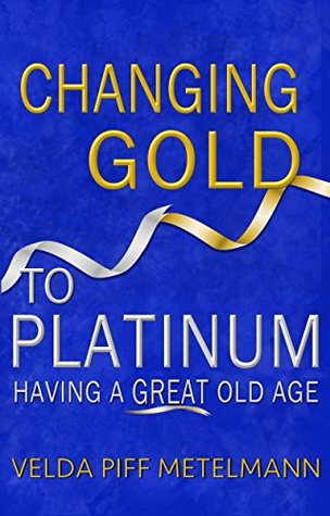[1f1f6] %Full! @Download! Changing Gold to Platinum: Having a Great Old Age - Velda Piff Metelmann ~PDF*