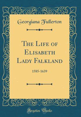 [7ab97] ~Full! !Download* The Life of Elisabeth Lady Falkland: 1585-1639 (Classic Reprint) - Georgiana Fullerton @PDF~