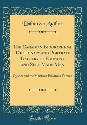[84669] #R.e.a.d~ The Canadian Biographical Dictionary and Portrait Gallery of Eminent and Self-Made Men: Quebec and the Maritime Provinces Volume (Classic Reprint) - Unknown @e.P.u.b^