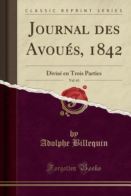 [b3de5] ~R.e.a.d~ Journal Des Avou�s, 1842, Vol. 63: Divis� En Trois Parties (Classic Reprint) - Adolphe Billequin #PDF!