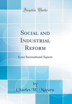 3a05c] ^D.o.w.n.l.o.a.d% Social and Industrial Reform: Some International Aspects (Classic Reprint) - Charles W. Macara *e.P.u.b@