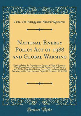 [5f14d] @Full% #Download^ National Energy Policy Act of 1988 and Global Warming: Hearings Before the Committee on Energy and Natural Resources, United States Senate, One Hundredth Congress, Second Session on S. 2667 to Establish a National Energy Policy to Reduce Global Warming, a - Cmte on Energy and Natural Resources *PDF%