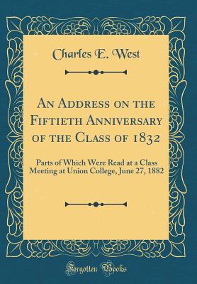 [bafb0] @Download! An Address on the Fiftieth Anniversary of the Class of 1832: Parts of Which Were Read at a Class Meeting at Union College, June 27, 1882 (Classic Reprint) - Charles E West %ePub*
