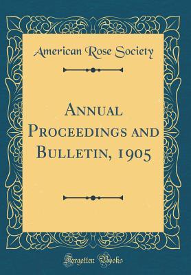 [03929] ~F.u.l.l.! @D.o.w.n.l.o.a.d! Annual Proceedings and Bulletin, 1905 (Classic Reprint) - American Rose Society #e.P.u.b!
