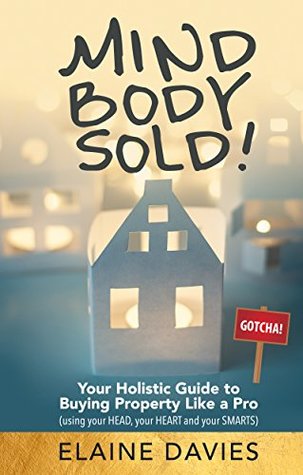2dd01] %D.o.w.n.l.o.a.d% Mind, Body, Sold!: Your Holistic Guide to Buying Property Like a Pro - Using Your HEAD Your HEART and YOUR SMARTS - Elaine Davies @e.P.u.b^