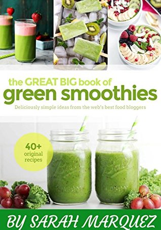 [8601d] @R.e.a.d% *O.n.l.i.n.e# The Great Big Book of Green Smoothies: 40  Healthy, Delicioys and Easy Green Smoothie Recipes - Sarah Marquez ^PDF#