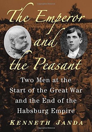 [58419] !Full# !Download! The Emperor and the Peasant: Two Men at the Start of the Great War and the End of the Habsburg Empire - Kenneth Janda !PDF!