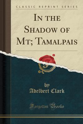 [2843d] #Download@ In the Shadow of Mt; Tamalpais (Classic Reprint) - Adelbert Clark !e.P.u.b%