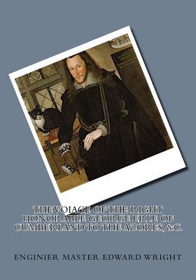 [8e02e] @R.e.a.d@ #O.n.l.i.n.e* The Voiage of the Right Honorable George Erle of Cumberland to the Azores, &c. - Enginier Master Edward Wright ^e.P.u.b@