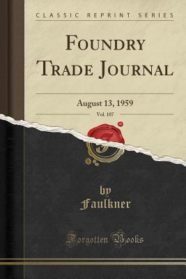 [7208f] !R.e.a.d! ^O.n.l.i.n.e^ Foundry Trade Journal, Vol. 107: August 13, 1959 (Classic Reprint) - Faulkner Faulkner ~e.P.u.b^