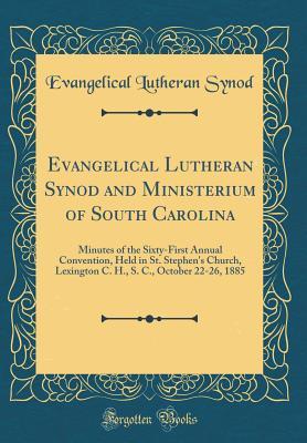 3e9d0] ~D.o.w.n.l.o.a.d% Evangelical Lutheran Synod and Ministerium of South Carolina: Minutes of the Sixty-First Annual Convention, Held in St. Stephen's Church, Lexington C. H., S. C., October 22-26, 1885 (Classic Reprint) - Evangelical Lutheran Synod %ePub^