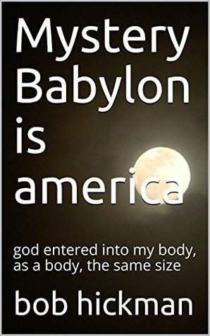 [5df08] ~R.e.a.d* @O.n.l.i.n.e^ Mystery Babylon is america: god entered into my body, as a body, the same size - Bob Hickman ~e.P.u.b^
