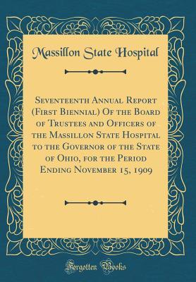 [8310e] !R.e.a.d@ Seventeenth Annual Report (First Biennial) of the Board of Trustees and Officers of the Massillon State Hospital to the Governor of the State of Ohio, for the Period Ending November 15, 1909 (Classic Reprint) - Massillon State Hospital !PDF~