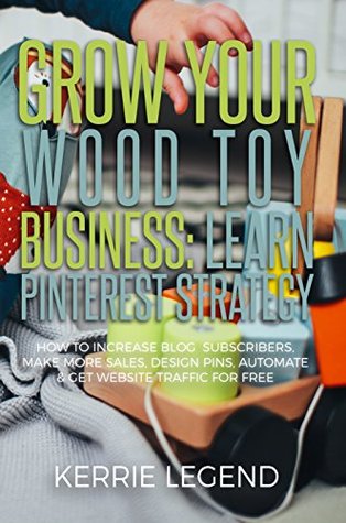 004e2] %D.o.w.n.l.o.a.d@ Grow Your Wood Toy Business: Learn Pinterest Strategy: How to Increase Blog Subscribers, Make More Sales, Design Pins, Automate & Get Website Traffic for Free - Kerrie Legend %PDF@