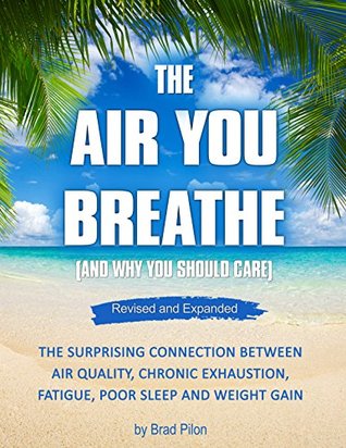[0b9e0] ^R.e.a.d@ The Air You Breathe: The Surprising Connection Between Air Quality, Chronic Exhaustion, Fatigue, Poor Sleep, and Weight Gain - Brad Pilon @P.D.F@