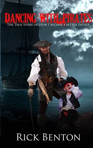 [78078] ^Read^ ~Online% Dancing with Pirates: The True Story of How I Became A Better Father - Rick Benton *e.P.u.b^
