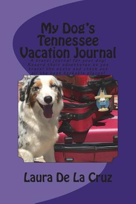 [1aa85] !R.e.a.d^ My Dog's Tennessee Vacation Journal: A Travel Journal for Your Dog! Record Their Adventures as You Travel the State and Check Out All the Best Barkable Places! - Laura De La Cruz ^ePub~