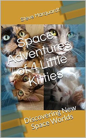 [5dc15] @R.e.a.d^ !O.n.l.i.n.e^ Space Adventures of 4 Little Kitties: Discovering New Space Worlds (Exploring the universe Book 1) - Steve Marquardt %e.P.u.b#