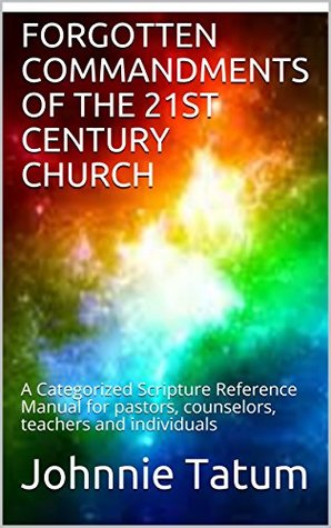 [60a4b] %Read* FORGOTTEN COMMANDMENTS OF THE 21ST CENTURY CHURCH: A Categorized Scripture Reference Manual for pastors, counselors, teachers and individuals - Johnnie Tatum ^e.P.u.b%