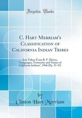[6df32] ^R.e.a.d* *O.n.l.i.n.e* C. Hart Merriam's Classification of California Indian Tribes: List Taken from R. F. Heizer, languages, Territories and Names of California Indians, 1966 (Pp. 37-47) (Classic Reprint) - Clinton Hart Merriam !ePub@