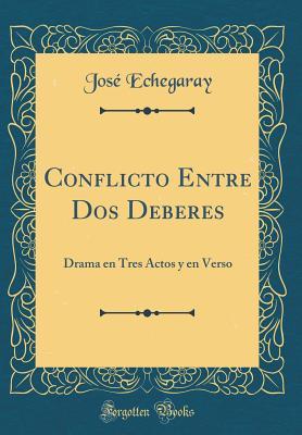 [83d48] %R.e.a.d# ~O.n.l.i.n.e~ Conflicto Entre DOS Deberes: Drama En Tres Actos Y En Verso (Classic Reprint) - José Echegaray #P.D.F%