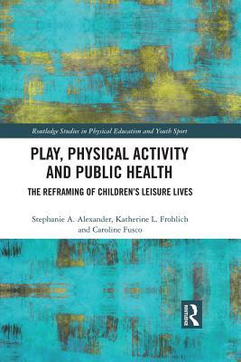 93f30] %D.o.w.n.l.o.a.d* Play, Physical Activity and Public Health: The Reframing of Children's Leisure Lives - Stephanie A. Alexander %ePub*