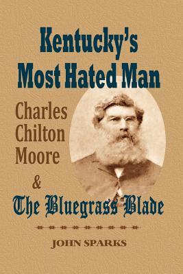 [31582] ^F.u.l.l.! @D.o.w.n.l.o.a.d~ Kentucky's Most Hated Man: Charles Chilton Moore and the Bluegrass Blade - John Sparks #e.P.u.b!